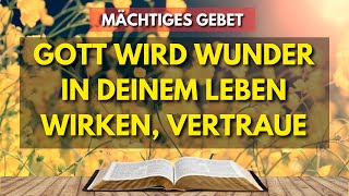 KRAFTVOLLES GEBET  GOTT WIRD WUNDER IN DEINEM LEBEN WIRKEN VERTRAUE [upl. by Comethuauc]