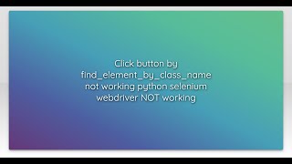 Click button by findelementbyclassname not working python selenium webdriver NOT working [upl. by Atiuqan]