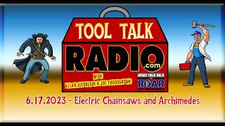 Tool Talk Radio 6172023 Electric Chainsaws and Archimedes [upl. by Gelb]