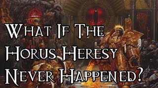 What If The Horus Heresy Never Happened  40K Theories [upl. by Swisher]