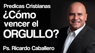 Mensajes Cristianos  El Orgullo  Pastor Ricardo Caballero [upl. by Laen]