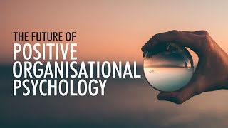 The Future of Positive Organisational Psychology [upl. by Eojyllib]