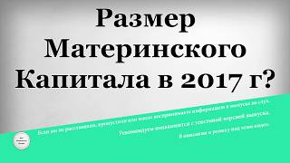 Размер материнского капитала в 2017 году [upl. by Ynwat]