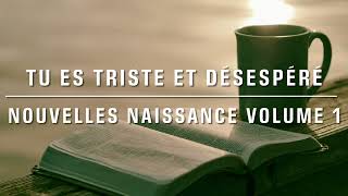 Tu es triste et désespéré  Nouvelle Naissance Volume 1 [upl. by Varuag]