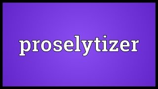 Proselytizer Meaning [upl. by Dumanian]