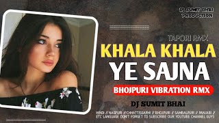 KHALA KHALA YE SAJNA  BHOJPURI TAPORI VIBRATION RMX  DJ SUMIT BHAI [upl. by Enidlareg852]