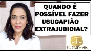 QUANDO É POSSÍVEL FAZER USUCAPIÃO EXTRAJUDICIAL [upl. by Chelsie771]