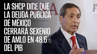 La SHCP dice que la deuda pública de México cerrará sexenio de AMLO en 486 del PIB [upl. by Eddi]