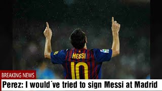 Perez I would´ve tried to sign Messi at Madrid [upl. by Tristas]