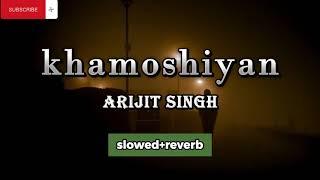 Khamoshiyan Slowed and Reverb  Arjit Singh  Bollywood Sad Trending Songs SlowedReverbLofi Music [upl. by Gelya894]