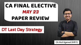 CA FINAL ELECTIVE MAY 2023 PAPER REVIEW  Last Day Strategy for DT  By CA Atul Agarwal AIR 1 [upl. by Nadnerb169]