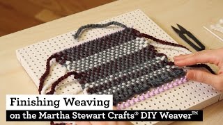 How to Finish a Weaving on the Martha Stewart Crafts® DIY WeaverTM [upl. by Kanor]