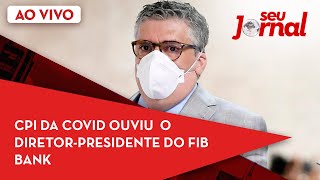 🔴 CPI da Covid ouviu nesta quarta o diretorpresidente do FIB Bank [upl. by Krid778]