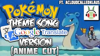 quotPokemon Theme Song Google Translate Version Anime Cutquot ft ACloudCalledKlaus [upl. by Boswell]