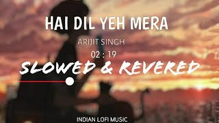 Hai Dil Yeh Mera Slowed and Reverb  Arijit Singh  Slow and Reverb Songs [upl. by Treulich]