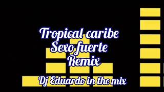 TROPICAL CARIBE SEXO FUERTE REMIX DJ EDUARDO IN THE MIX [upl. by Mcadams]