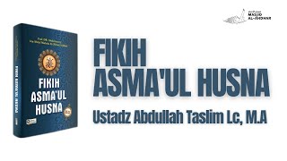 Ust Abdullah Taslim Lc MA  Fiqih Asmaul Husna [upl. by Dleifniw]