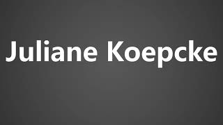 How To Pronounce Juliane Koepcke [upl. by Ocirederf636]