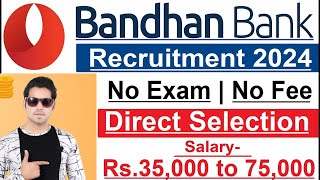 Bandhan Bank Recruitment 2024  No Exam  No Fee  Bandhan Bank Jobs  Bank Job For Freshers 2024 [upl. by Nodnas555]