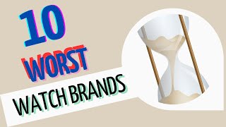 The Top 10 Worst Watch Brands [upl. by Pussej]