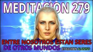 🔴ENTRE NOSOTROS ESTAN SERES DE OTROS MUNDOS ❗MEDITACION 279 💥27022009 MAESTRO ALANISO [upl. by Verdi]