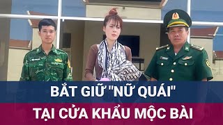 Bắt quotnữ quáiquot bị truy nã khi đang làm thủ tục tại cửa khẩu Mộc Bài Tây Ninh  VTC Now [upl. by Wehrle]