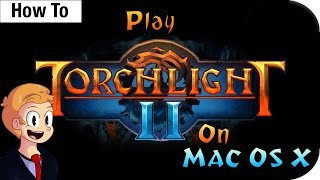 How to Play Torchlight II on Mac OS X [upl. by Nawrocki]