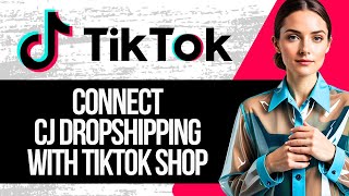 Tiktok Shop CJ Dropshipping Tutorial How to Connect CJ Dropshipping to Tiktok Shop [upl. by Ajile]