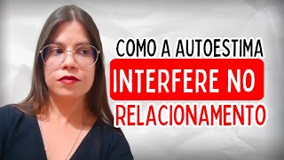 COMO A AUTOESTIMA INTERFERE NO RELACIONAMENTO [upl. by Thynne]