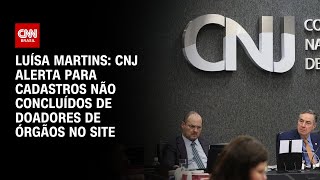 Luísa Martins CNJ alerta para cadastros não concluídos de doadores de órgãos no site  CNN 360° [upl. by Sherwood]