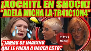 XOCHITL EN SHOCK NO PUEDE CREER ESTA TRAICON DE ADELA MICHA [upl. by Nagaet]