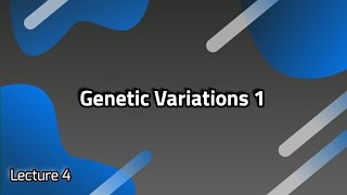 Lecture 4  Genetic Variations 1 [upl. by Merrill]