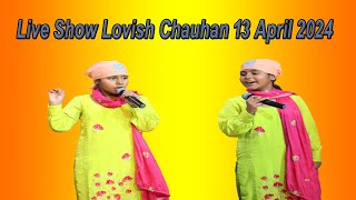 Live show Lovish Chauhan 13042024 लाइव शो लविश चौहान १३०४२०२४ [upl. by Sorel]