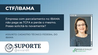 Empresa com parcelamento no IBAMA não paga as TCFA e perde o mesmo Posso solicitálo novamente [upl. by Land]