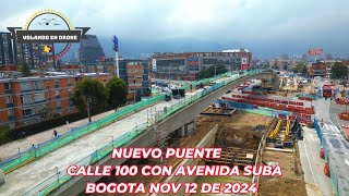 VOLANDO EN DRONE 4KNUEVO PUENTE CALLE 100 CON AVENIDA SUBA BOGOTA NOV 12 DE 2024 [upl. by Elnukeda]