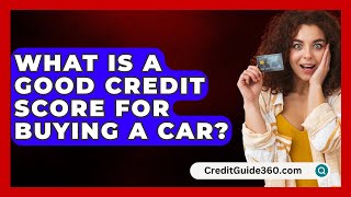 What Is A Good Credit Score For Buying A Car  CreditGuide360com [upl. by Ellicott201]