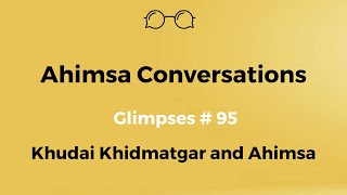 Ahimsa Conversations Glimpses  95 Khudai Khidmatgar and Ahimsa [upl. by Zosema]