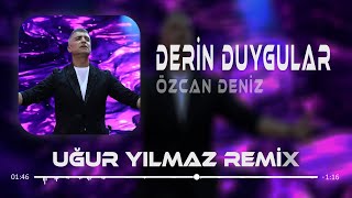 Özcan Deniz  Derin Duygular  Uğur Yılmaz Remix  Derin Duygular Besliyorum Sana Karşı [upl. by Ardied]