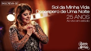 Roberta Miranda  Sol da Minha VidaDesespero de Uma Noite  DVD 25 anos Ao vivo em estúdio [upl. by Atteuqaj275]