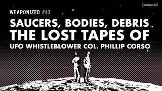 Saucers Bodies Debris  The Lost Tapes Of UFO Whistleblower Col Corso  WEAPONIZED  EPISODE 43 [upl. by Annatnas]