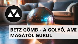 Betz gömb  mit tudunk a magától guruló gömbről [upl. by Atinwahs]