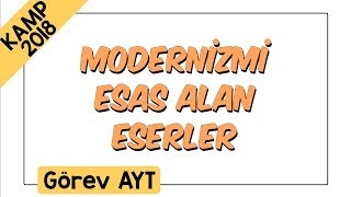 Modernizmi Esas Alan Eserler  Kamp2018 Görev AYT [upl. by Prosper]