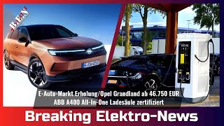 Breaking ElektroNews EAutoMarkt ErholungOpel Grandland ab 47 TEURABB AllInOne zertifiziert [upl. by Aeriel920]