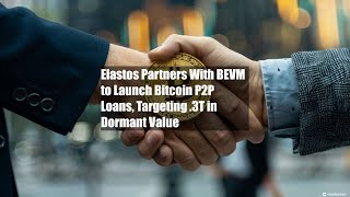 Elastos Partners With BEVM to Launch Bitcoin P2P Loans Targeting [upl. by Cathie]