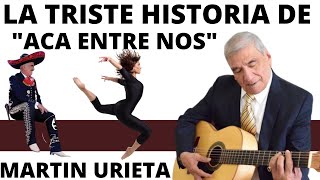 LA TRISTE HISTORIA DE ACA ENTRE NOS  LA DURA VIDA DE MARTIN URIETA  TAMBIEN DE DOLOR SE CANTA [upl. by Lemra125]