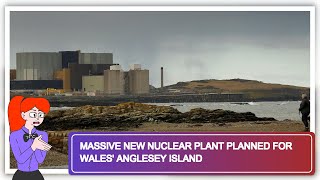 Massive New Nuclear Plant Planned for Wales Anglesey Island [upl. by Wyly]