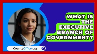 What Is The Executive Branch Of Government  CountyOfficeorg [upl. by Otit]