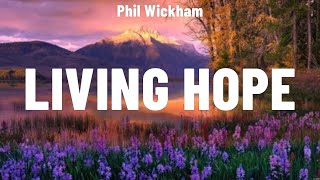 Phil Wickham  Living Hope Lyrics Hillsong Worship Matt Redman [upl. by Nyllaf]