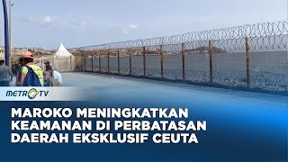 Maroko Meningkatkan Keamanan di Perbatasan Dengan Daerah Eksklusif Ceuta di Spanyol [upl. by Uriia245]