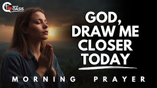 Search Me O God and Draw Me Closer Today  Morning Prayer [upl. by Nessie]